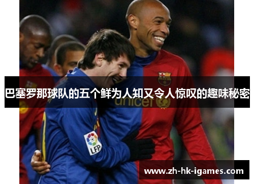 巴塞罗那球队的五个鲜为人知又令人惊叹的趣味秘密