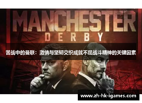 苦战中的曼联:激情与坚韧交织成就不屈战斗精神的关键因素 苦战中的曼联:激情与坚韧交织成就不屈战斗精神的关键因素