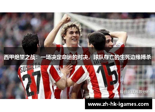 西甲绝望之战：一场决定命运的对决，球队存亡的生死边缘搏杀