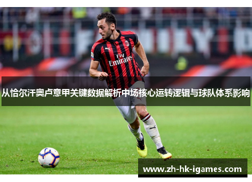 从恰尔汗奥卢意甲关键数据解析中场核心运转逻辑与球队体系影响 从恰尔汗奥卢意甲关键数据解析中场核心运转逻辑与球队体系影响