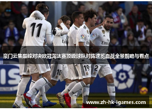 豪门云集巅峰对决欧冠淘汰赛顶级球队对阵速览血战全景前瞻与看点 豪门云集巅峰对决欧冠淘汰赛顶级球队对阵速览血战全景前瞻与看点