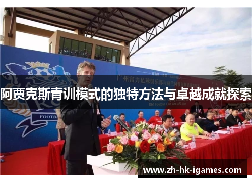 阿贾克斯青训模式的独特方法与卓越成就探索 阿贾克斯青训模式的独特方法与卓越成就探索