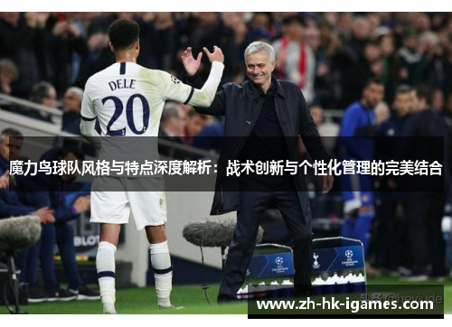 魔力鸟球队风格与特点深度解析：战术创新与个性化管理的完美结合