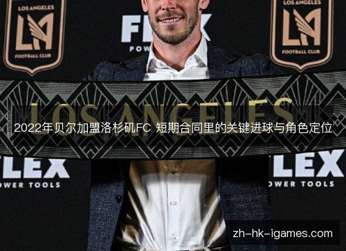 2022年贝尔加盟洛杉矶FC 短期合同里的关键进球与角色定位 2022年贝尔加盟洛杉矶FC 短期合同里的关键进球与角色定位